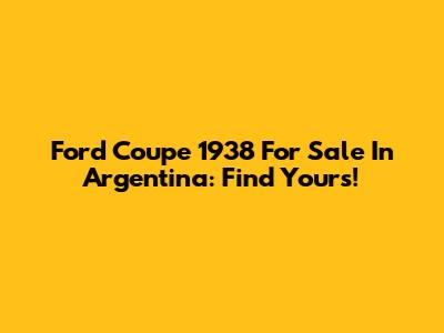Ford Coupe 1938 For Sale In Argentina: Find Yours!