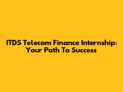 ITDS Telecom Finance Internship: Your Path To Success