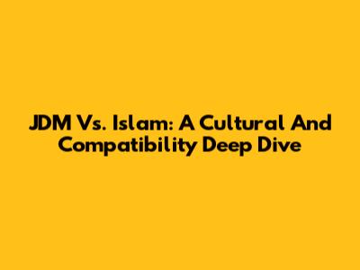 JDM Vs. Islam: A Cultural And Compatibility Deep Dive